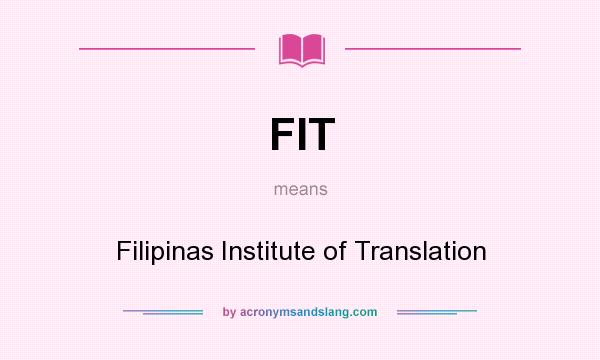 What does FIT mean? It stands for Filipinas Institute of Translation