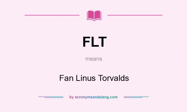 What does FLT mean? It stands for Fan Linus Torvalds