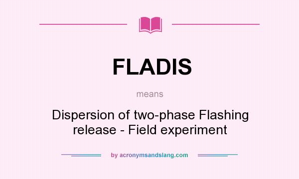 What does FLADIS mean? It stands for Dispersion of two-phase Flashing release - Field experiment