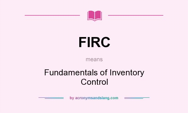 What does FIRC mean? It stands for Fundamentals of Inventory Control