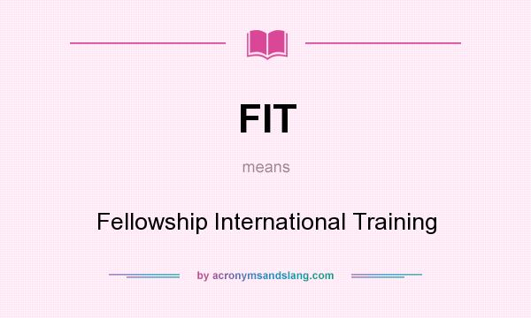 What does FIT mean? It stands for Fellowship International Training