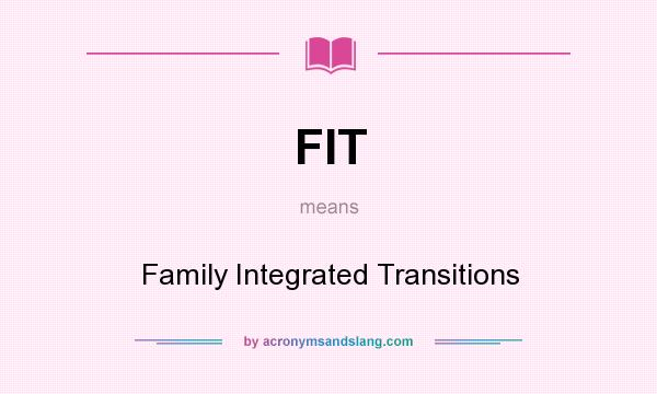 What does FIT mean? It stands for Family Integrated Transitions