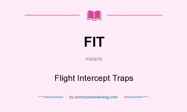 What does FIT mean? It stands for Flight Intercept Traps