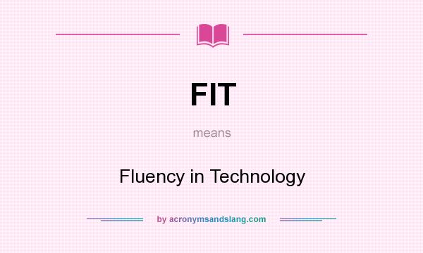 What does FIT mean? It stands for Fluency in Technology