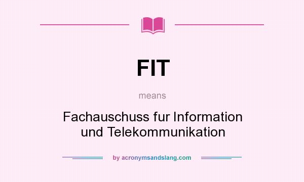 What does FIT mean? It stands for Fachauschuss fur Information und Telekommunikation