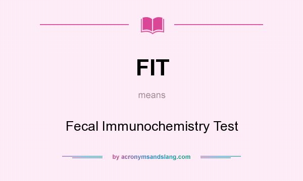 What does FIT mean? It stands for Fecal Immunochemistry Test