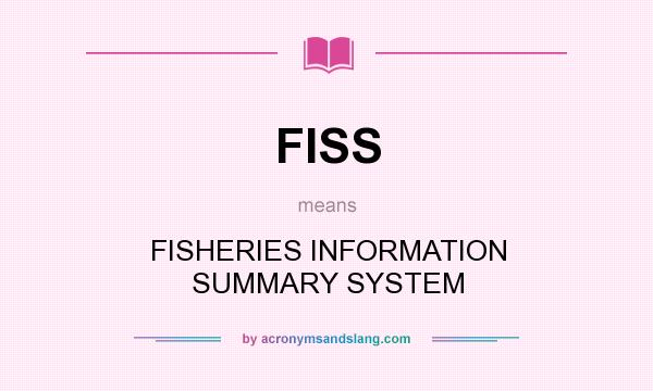 What does FISS mean? It stands for FISHERIES INFORMATION SUMMARY SYSTEM