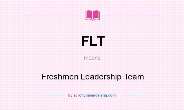 What does FLT mean? It stands for Freshmen Leadership Team