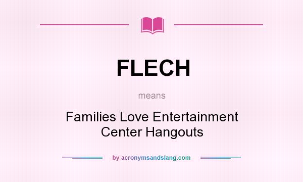 What does FLECH mean? It stands for Families Love Entertainment Center Hangouts