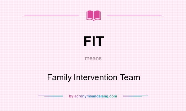 What does FIT mean? It stands for Family Intervention Team