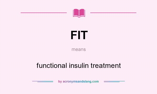 What does FIT mean? It stands for functional insulin treatment