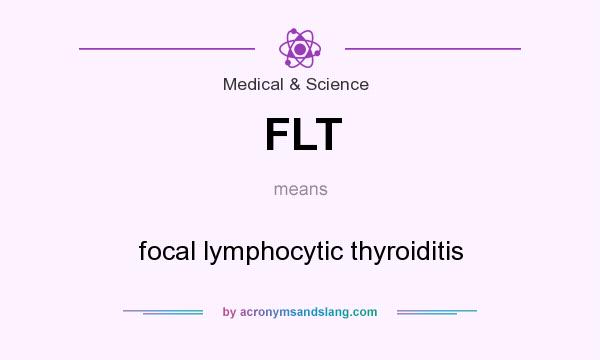 What does FLT mean? It stands for focal lymphocytic thyroiditis