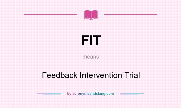 What does FIT mean? It stands for Feedback Intervention Trial