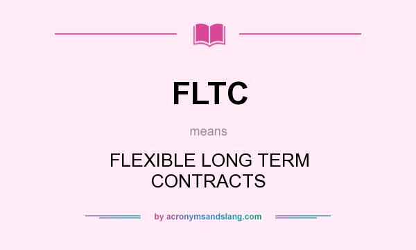 What does FLTC mean? It stands for FLEXIBLE LONG TERM CONTRACTS