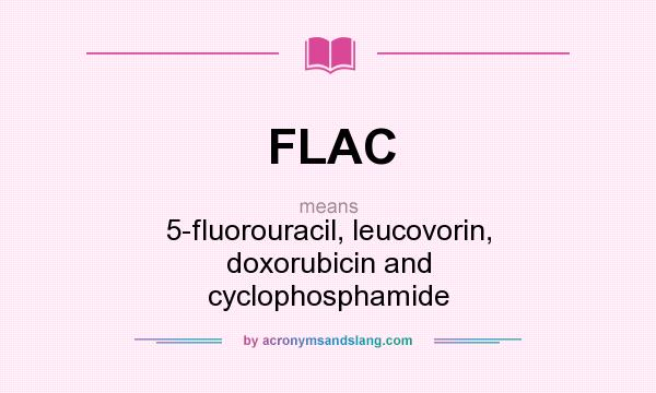 What does FLAC mean? It stands for 5-fluorouracil, leucovorin, doxorubicin and cyclophosphamide