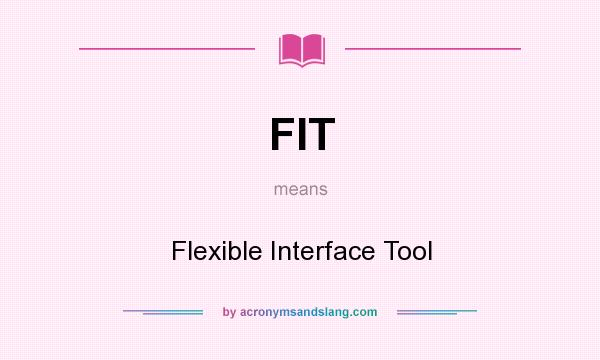 What does FIT mean? It stands for Flexible Interface Tool