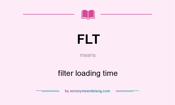 What does FLT mean? It stands for filter loading time