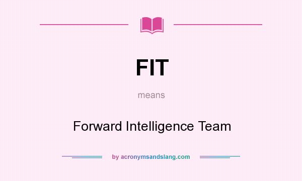 What does FIT mean? It stands for Forward Intelligence Team