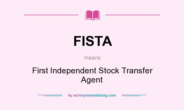 What does FISTA mean? It stands for First Independent Stock Transfer Agent