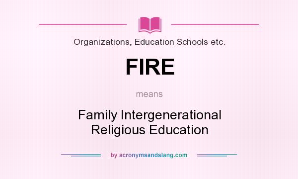 What does FIRE mean? It stands for Family Intergenerational Religious Education