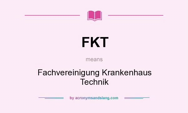 What does FKT mean? It stands for Fachvereinigung Krankenhaus Technik