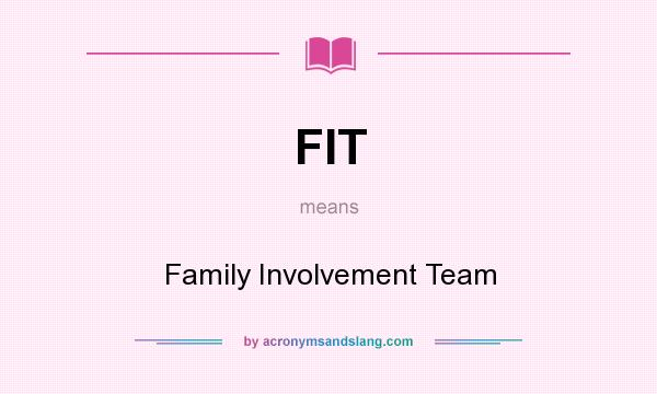 What does FIT mean? It stands for Family Involvement Team