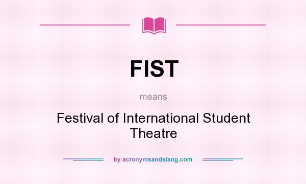 What does FIST mean? It stands for Festival of International Student Theatre