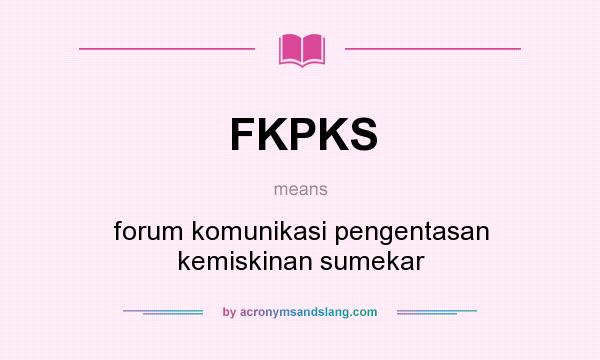 What does FKPKS mean? It stands for forum komunikasi pengentasan kemiskinan sumekar