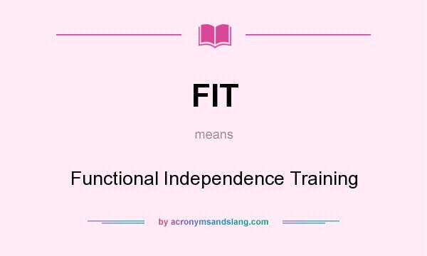 What does FIT mean? It stands for Functional Independence Training
