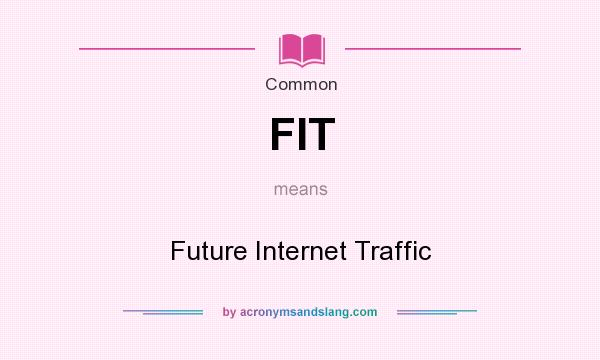 What does FIT mean? It stands for Future Internet Traffic
