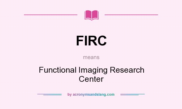 What does FIRC mean? It stands for Functional Imaging Research Center