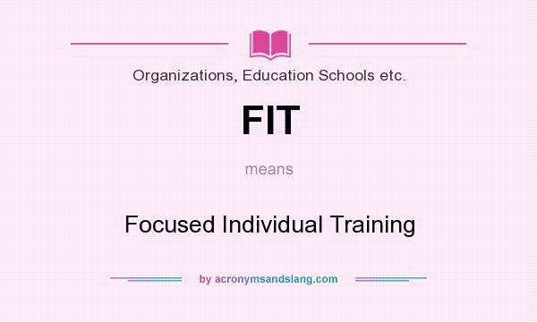 What does FIT mean? It stands for Focused Individual Training