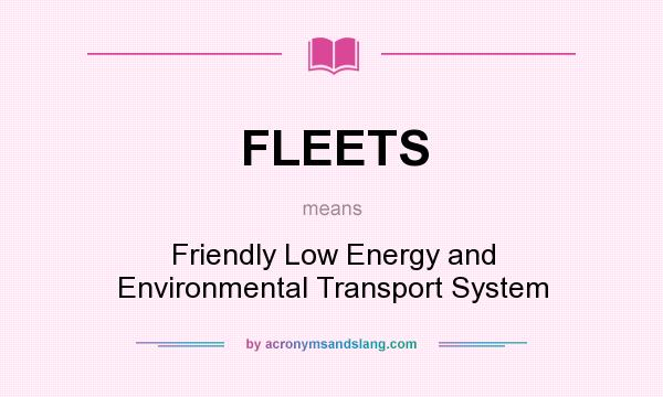 What does FLEETS mean? It stands for Friendly Low Energy and Environmental Transport System