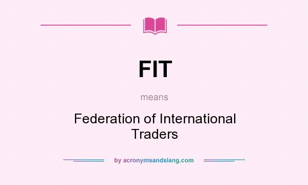 What does FIT mean? It stands for Federation of International Traders