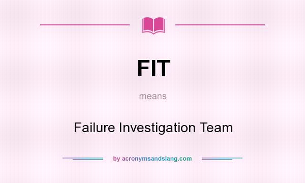 What does FIT mean? It stands for Failure Investigation Team