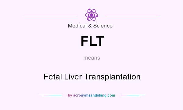 What does FLT mean? It stands for Fetal Liver Transplantation