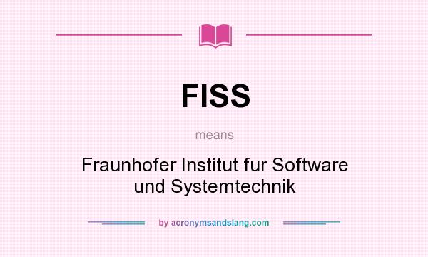 What does FISS mean? It stands for Fraunhofer Institut fur Software und Systemtechnik
