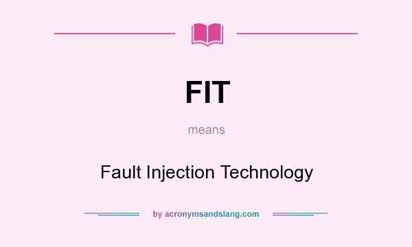 What does FIT mean? It stands for Fault Injection Technology