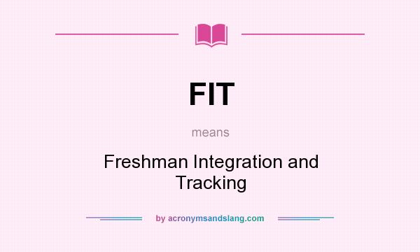 What does FIT mean? It stands for Freshman Integration and Tracking