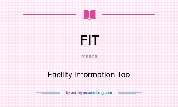 What does FIT mean? It stands for Facility Information Tool