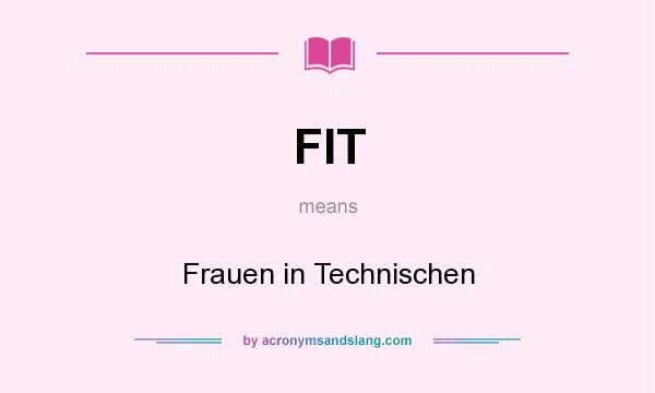 What does FIT mean? It stands for Frauen in Technischen