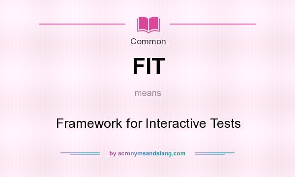 What does FIT mean? It stands for Framework for Interactive Tests