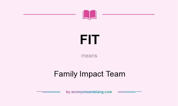 What does FIT mean? It stands for Family Impact Team
