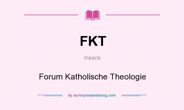 What does FKT mean? It stands for Forum Katholische Theologie