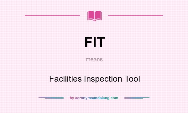 What does FIT mean? It stands for Facilities Inspection Tool