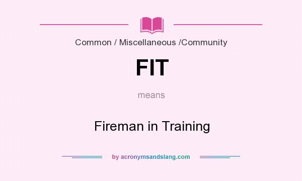 What does FIT mean? It stands for Fireman in Training