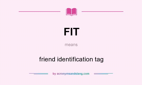 What does FIT mean? It stands for friend identification tag