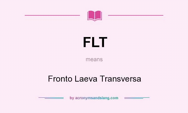 What does FLT mean? It stands for Fronto Laeva Transversa