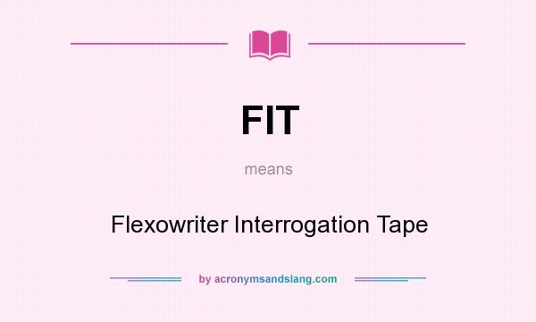 What does FIT mean? It stands for Flexowriter Interrogation Tape