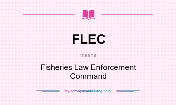 What does FLEC mean? It stands for Fisheries Law Enforcement Command